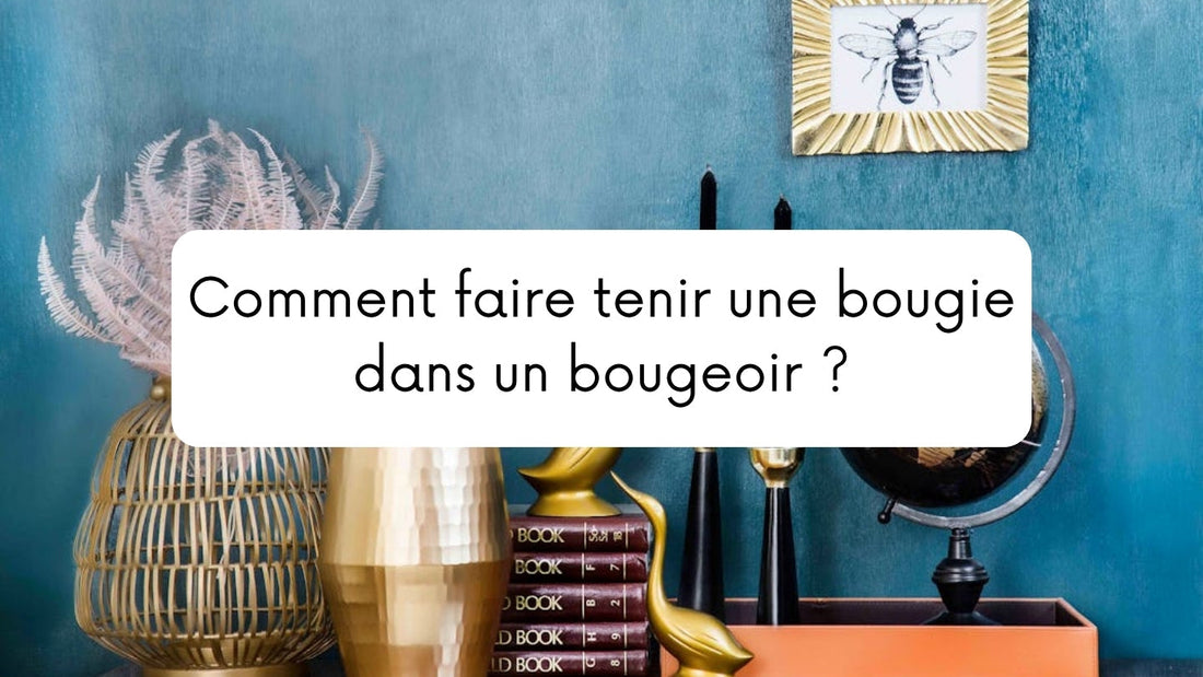 Comment faire tenir une bougie dans un bougeoir ?
